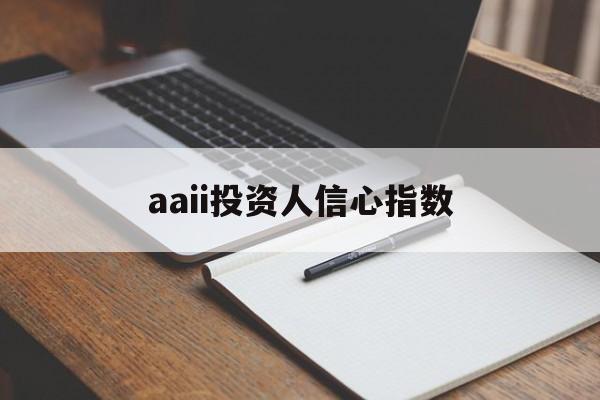 aaii投资人信心指数(投资者信心指数是什么意思)